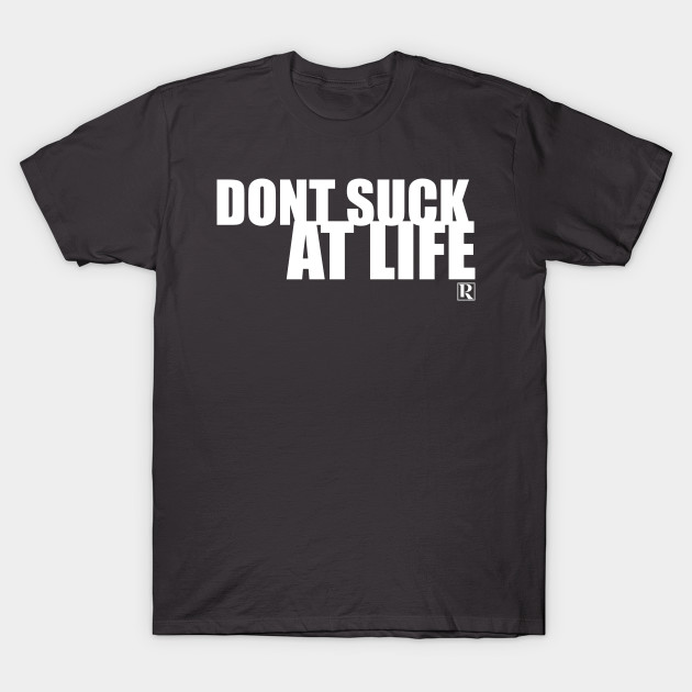 Dont Suck at Life- BOLD WHITE by Proven By Ruben